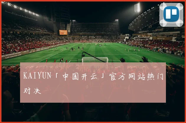 KAIYUN「中国开云」官方网站热门对决