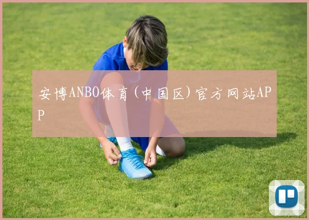 安博ANBO体育(中国区)官方网站APP