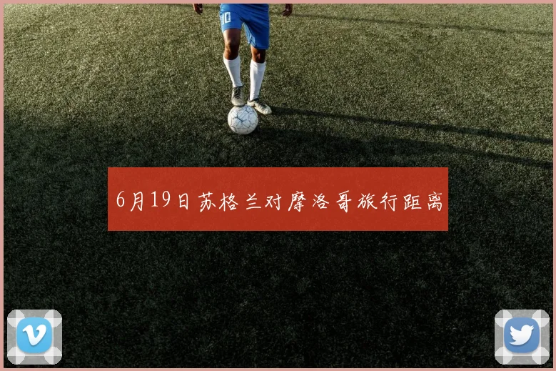 6月19日苏格兰对摩洛哥旅行距离
