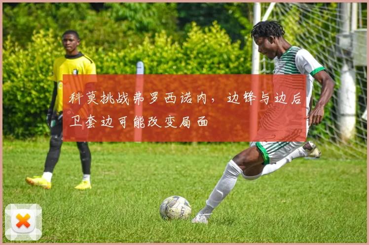 科莫挑战弗罗西诺内，边锋与边后卫套边可能改变局面