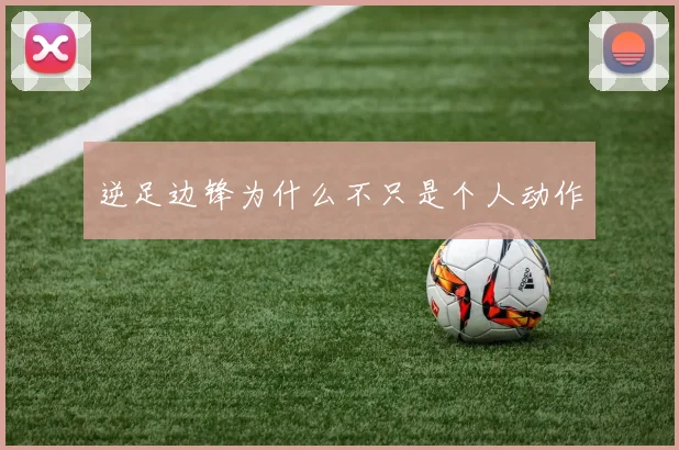 逆足边锋为什么不只是个人动作