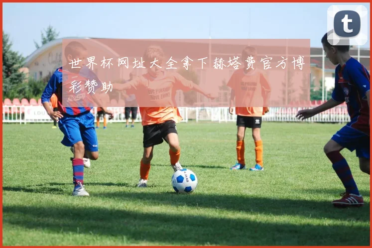 世界杯网址大全拿下赫塔费官方博彩赞助