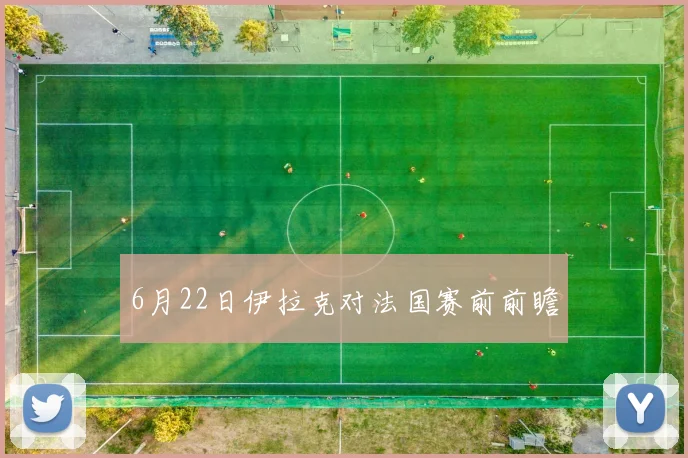 6月22日伊拉克对法国赛前前瞻