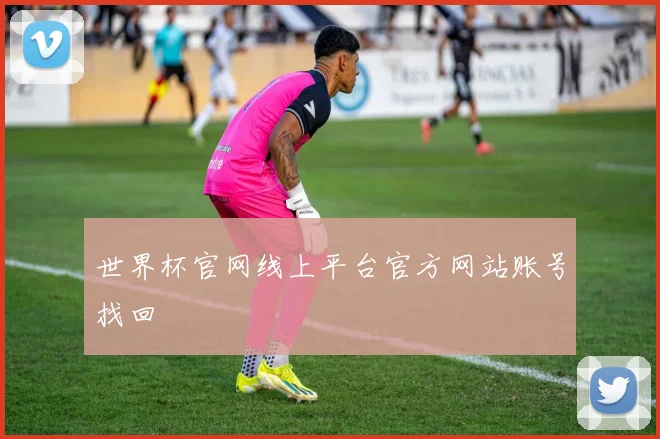 世界杯官网线上平台官方网站账号找回