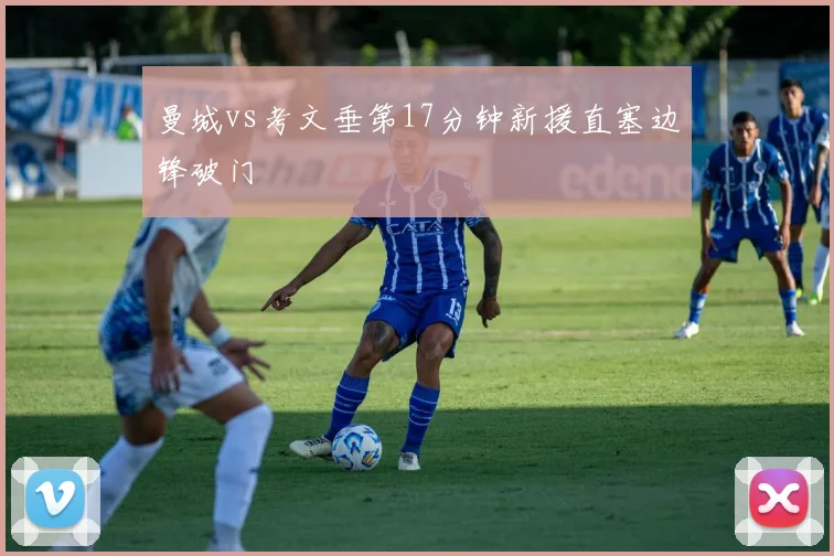 曼城vs考文垂第17分钟新援直塞边锋破门