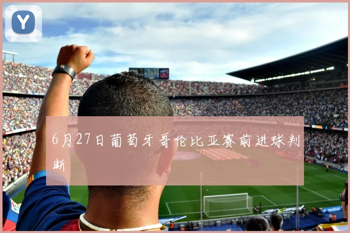 6月27日葡萄牙哥伦比亚赛前进球判断